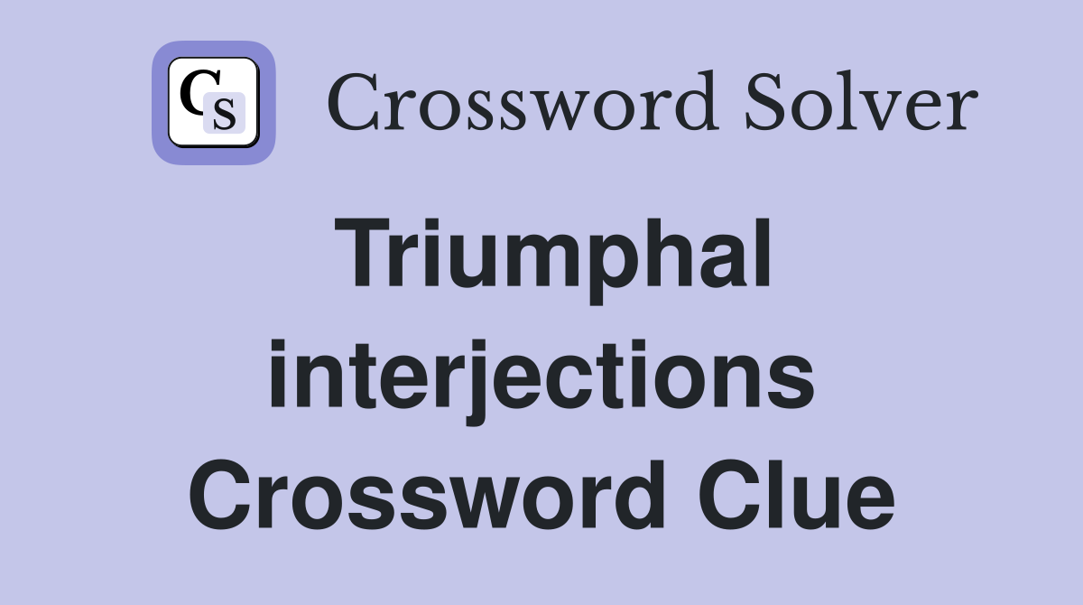 Triumphal interjections Crossword Clue