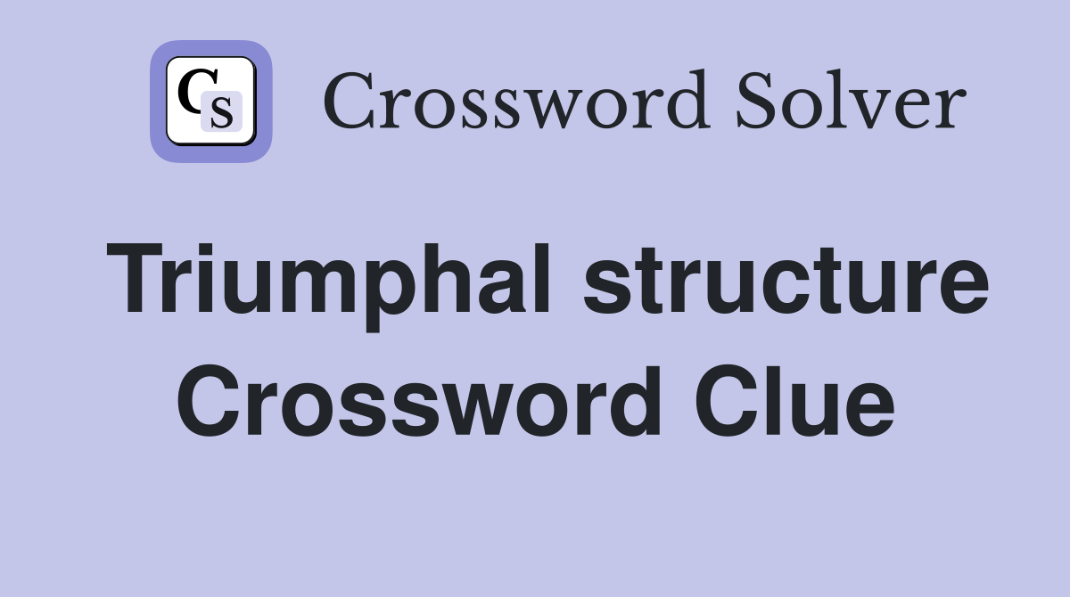 Triumphal structure Crossword Clue