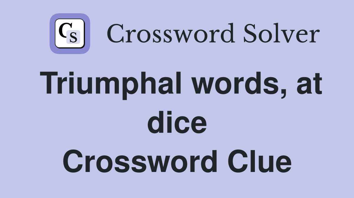 Triumphal words, at dice Crossword Clue