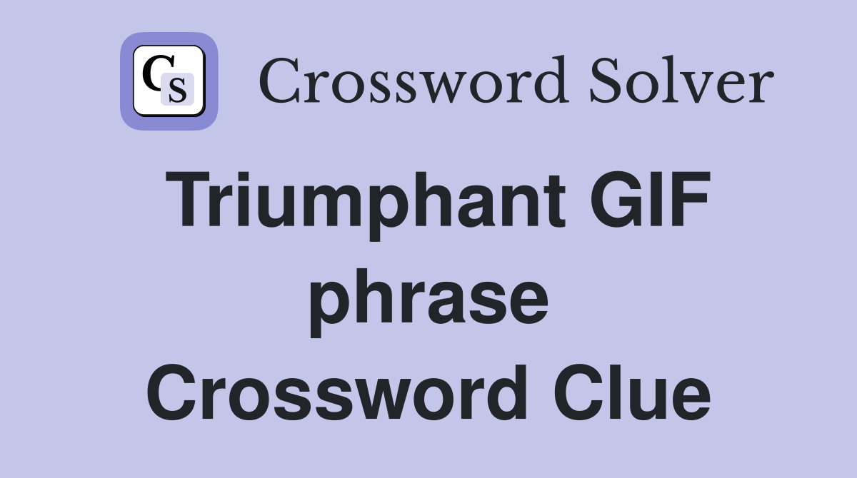 Triumphant GIF phrase Crossword Clue