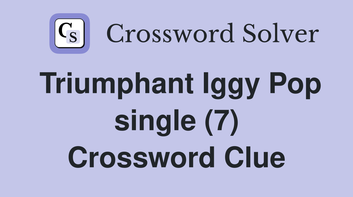 Triumphant Iggy Pop single (7) Crossword Clue