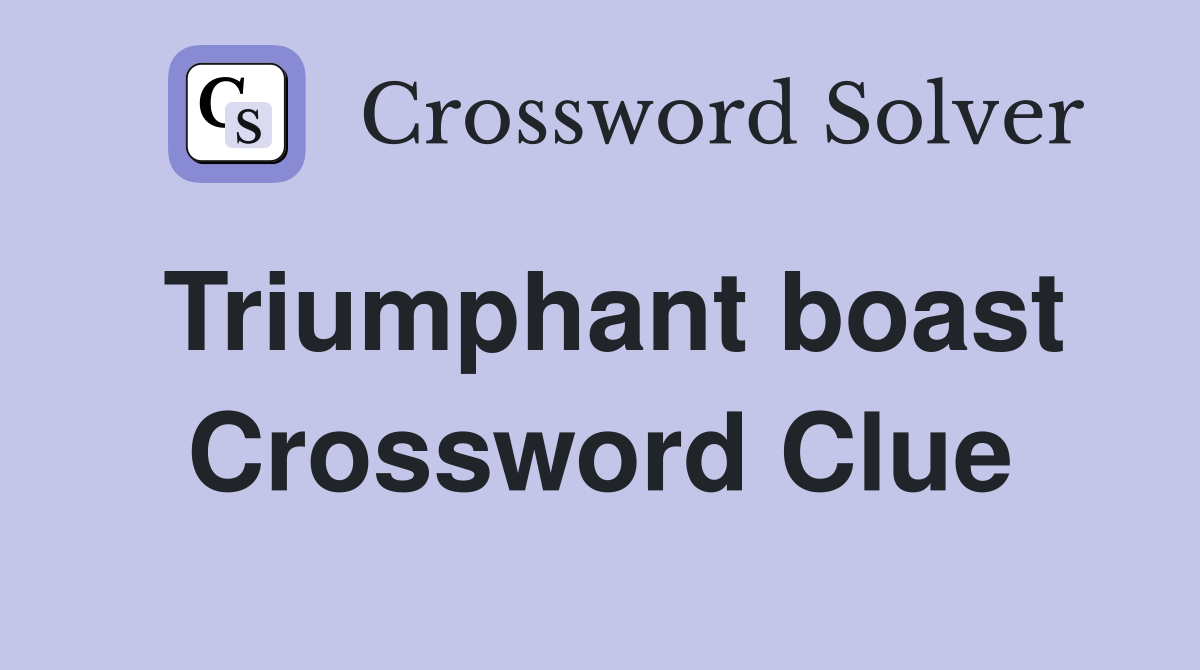 Triumphant boast Crossword Clue