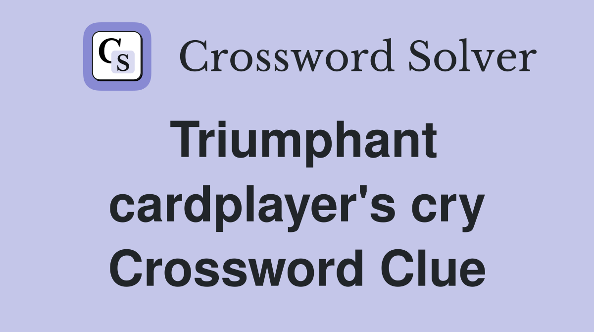 Triumphant cardplayer's cry Crossword Clue
