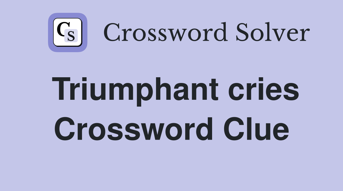Triumphant cries Crossword Clue
