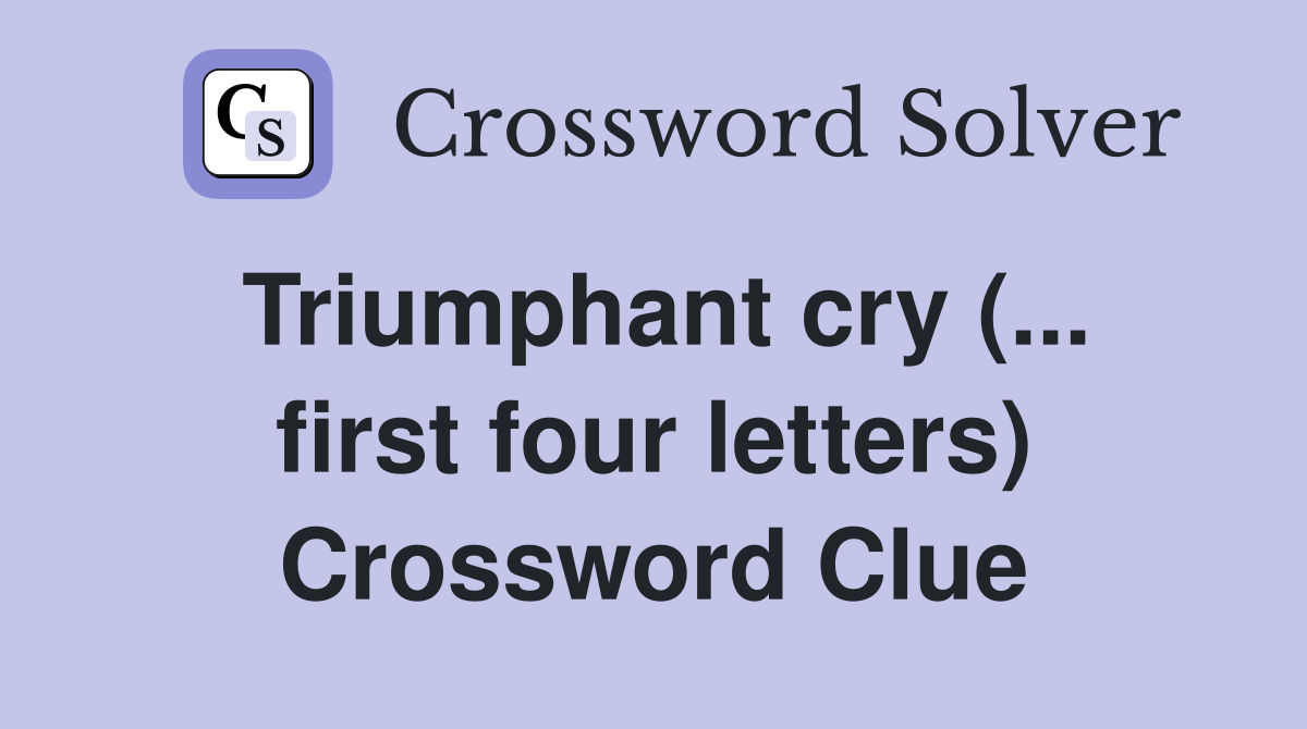 Triumphant cry (... first four letters) Crossword Clue