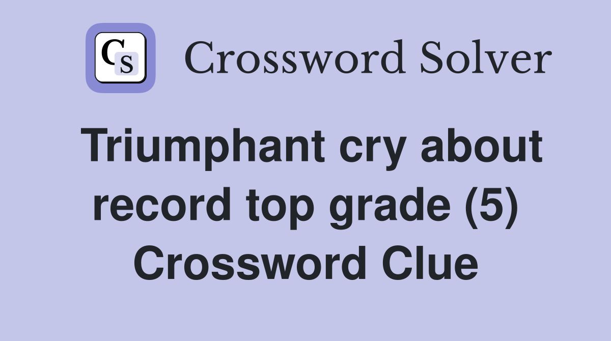 Triumphant cry about record top grade (5) Crossword Clue