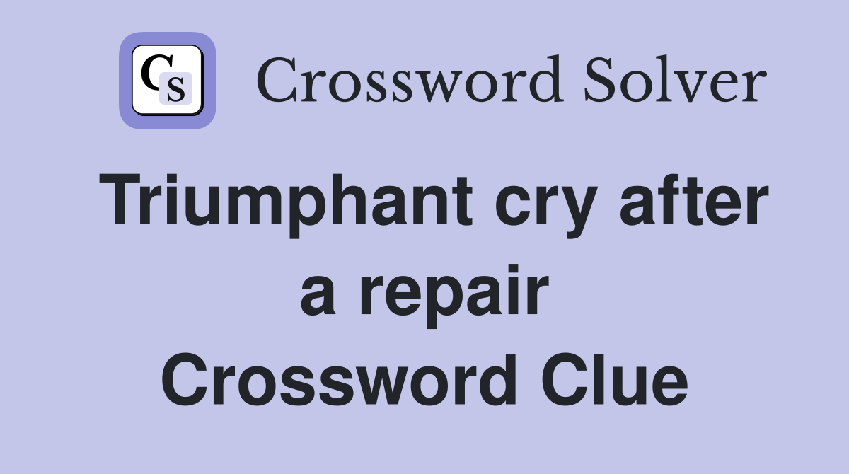Triumphant cry after a repair Crossword Clue
