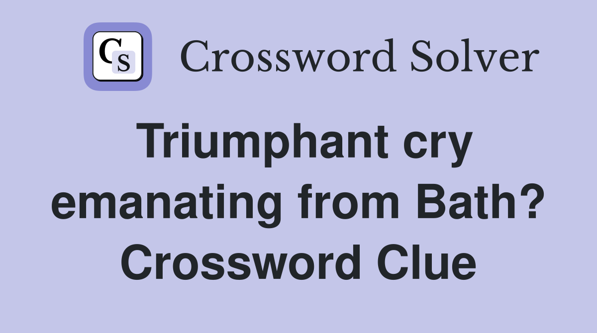 Triumphant cry emanating from Bath? Crossword Clue