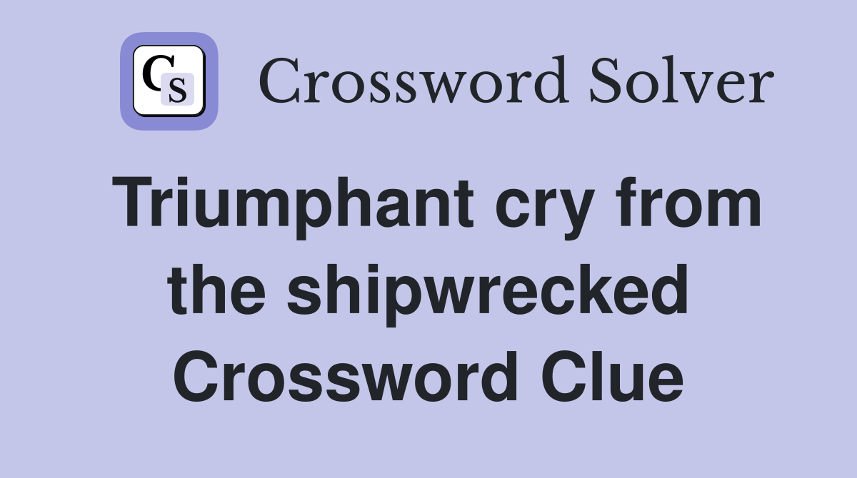 Triumphant cry from the shipwrecked Crossword Clue
