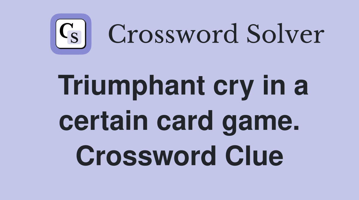 Triumphant cry in a certain card game. Crossword Clue