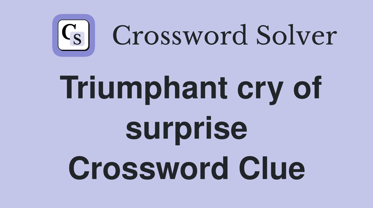 Triumphant cry of surprise Crossword Clue