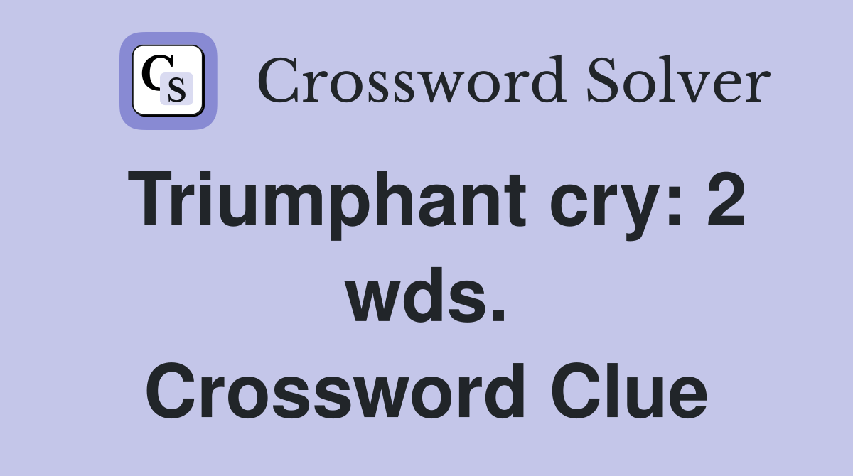 Triumphant cry: 2 wds. Crossword Clue