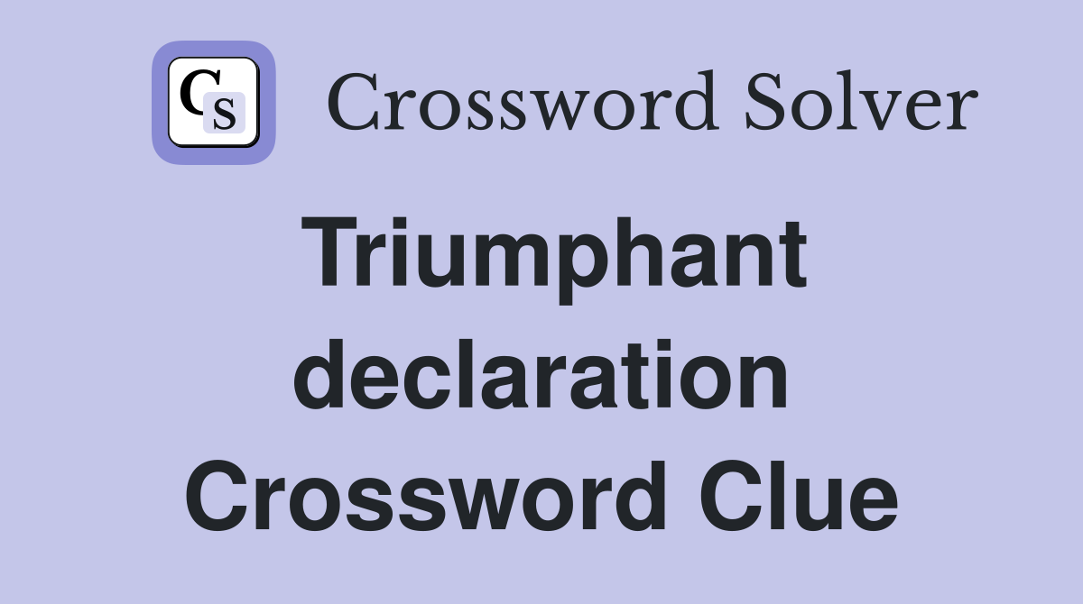 Triumphant declaration Crossword Clue