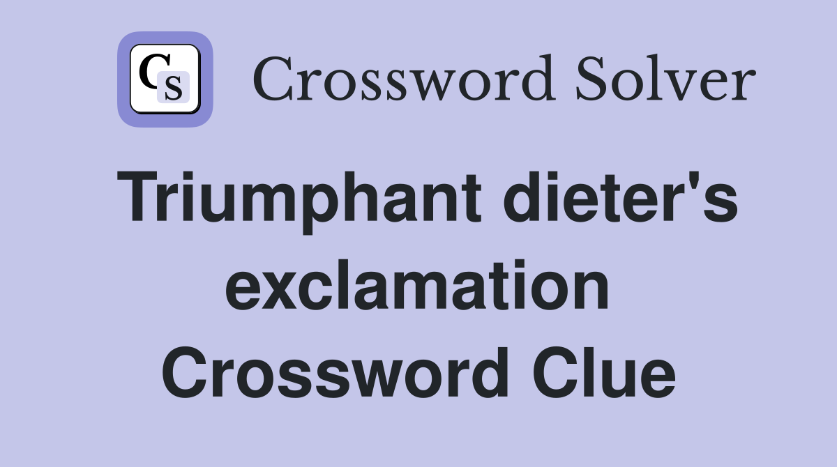 Triumphant dieter's exclamation Crossword Clue