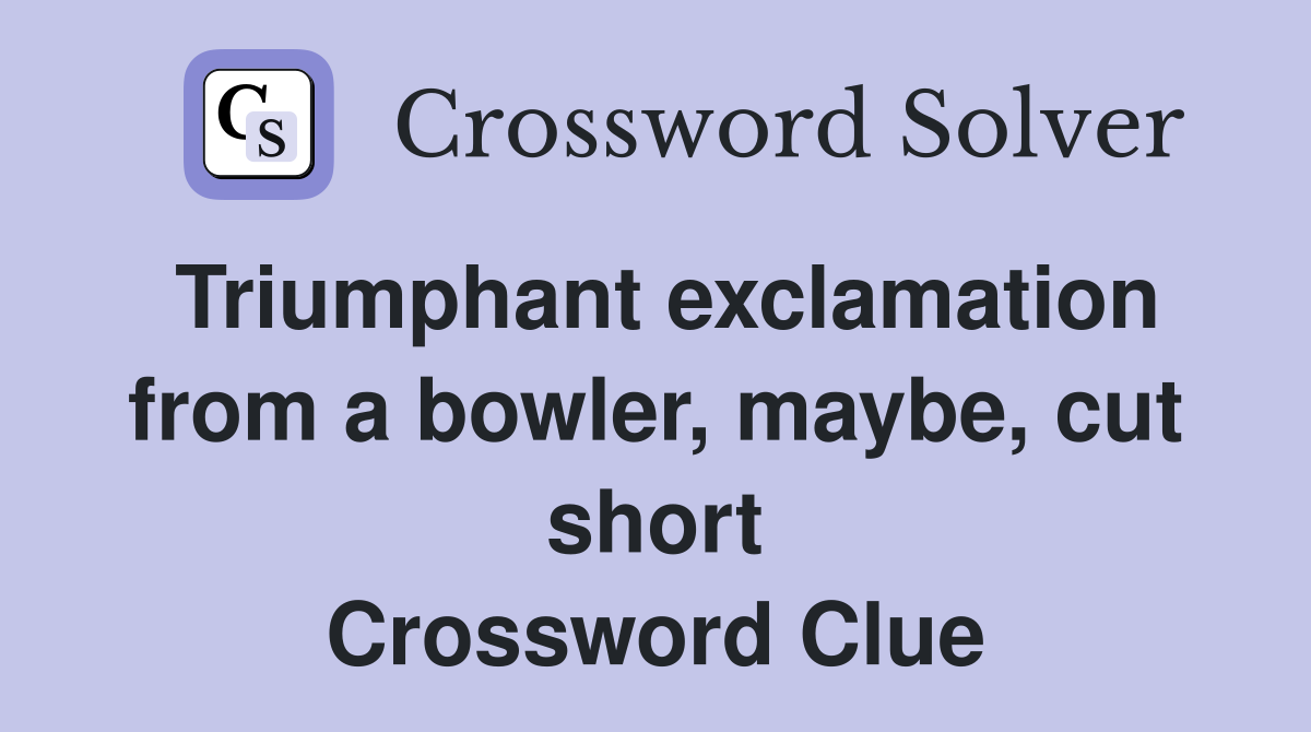 Triumphant exclamation from a bowler, maybe, cut short Crossword Clue