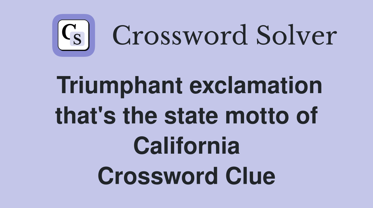 Triumphant exclamation that's the state motto of California Crossword Clue