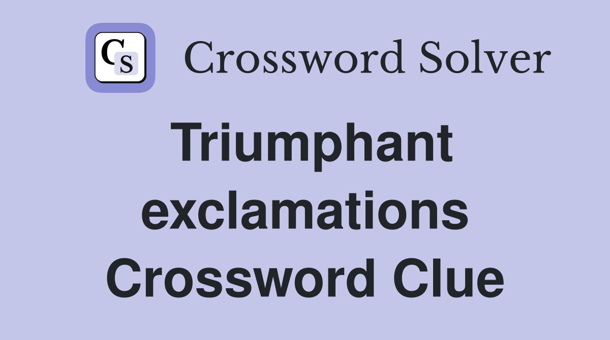 Triumphant exclamations Crossword Clue
