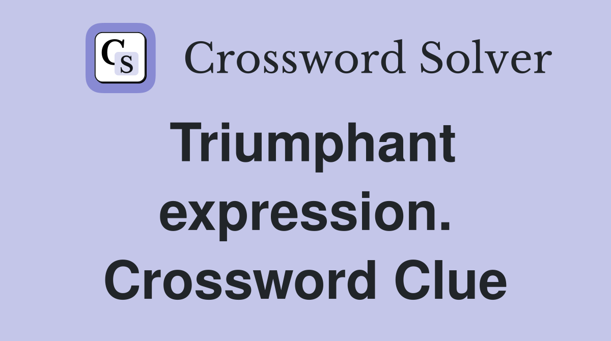 Triumphant expression. Crossword Clue
