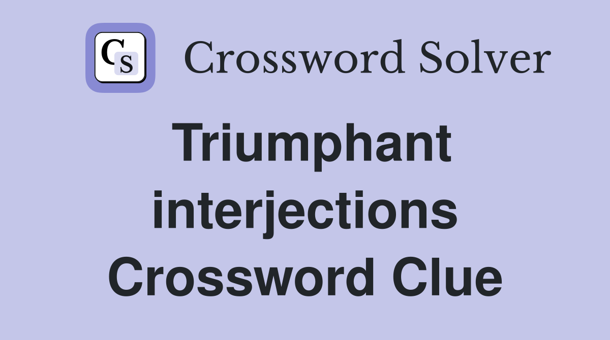 Triumphant interjections Crossword Clue