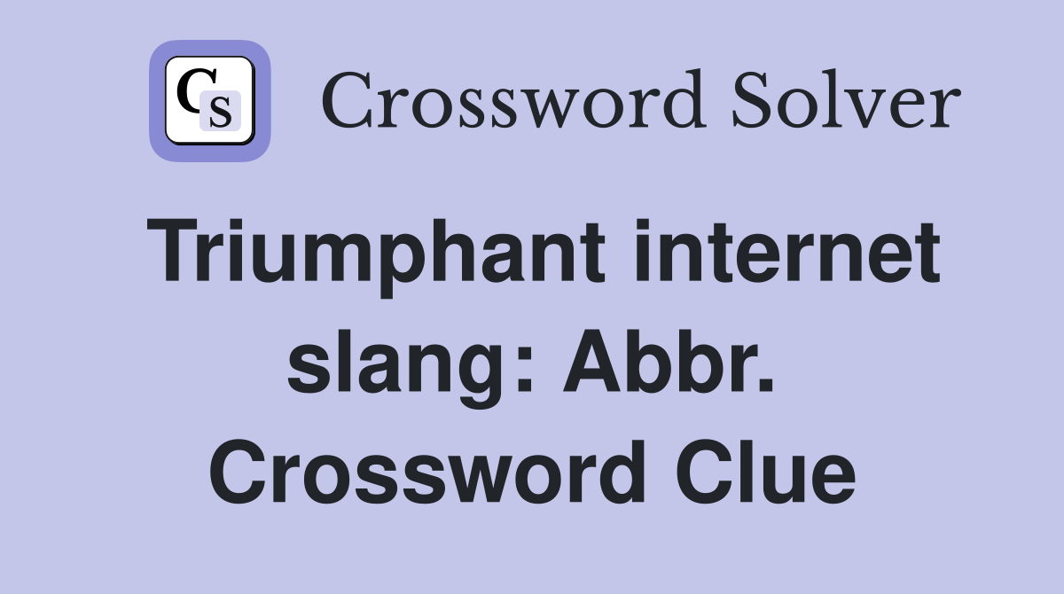 Triumphant internet slang: Abbr. Crossword Clue
