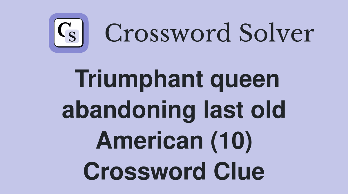 Triumphant queen abandoning last old American (10) Crossword Clue