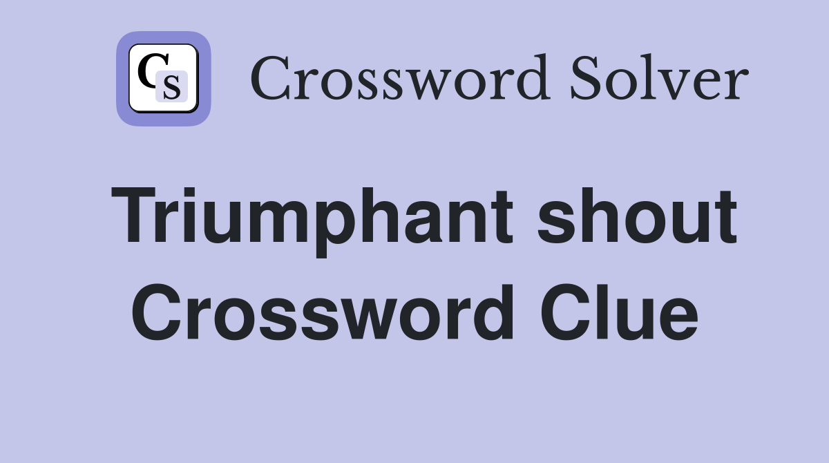 Triumphant shout Crossword Clue