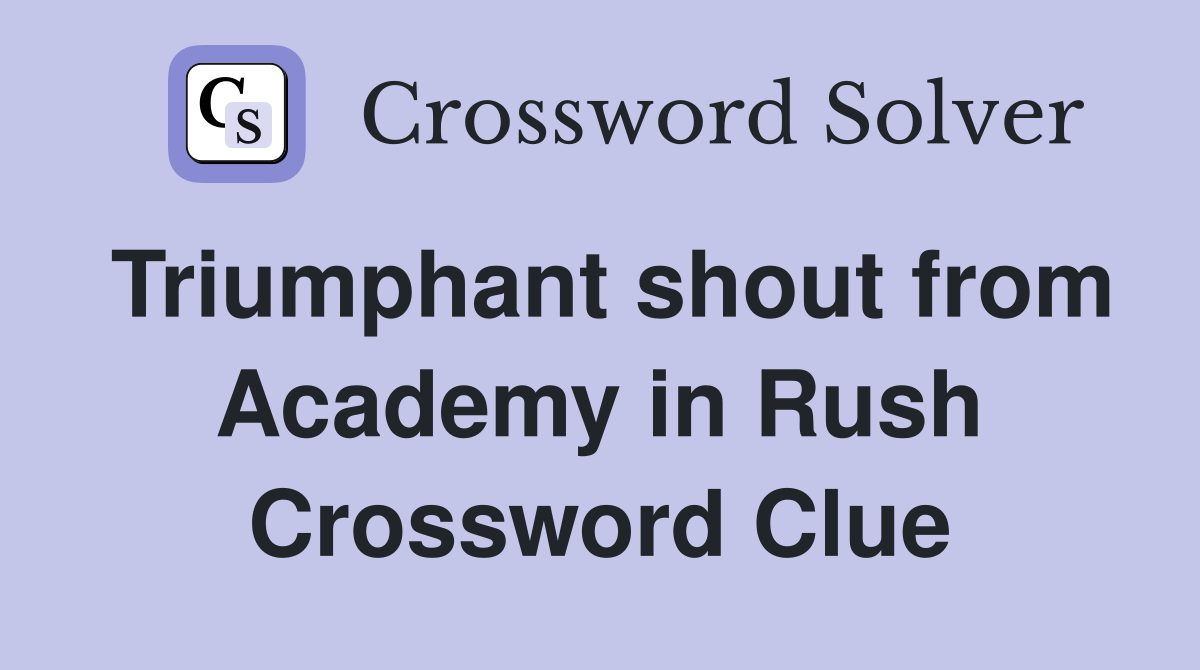 Triumphant shout from Academy in Rush Crossword Clue
