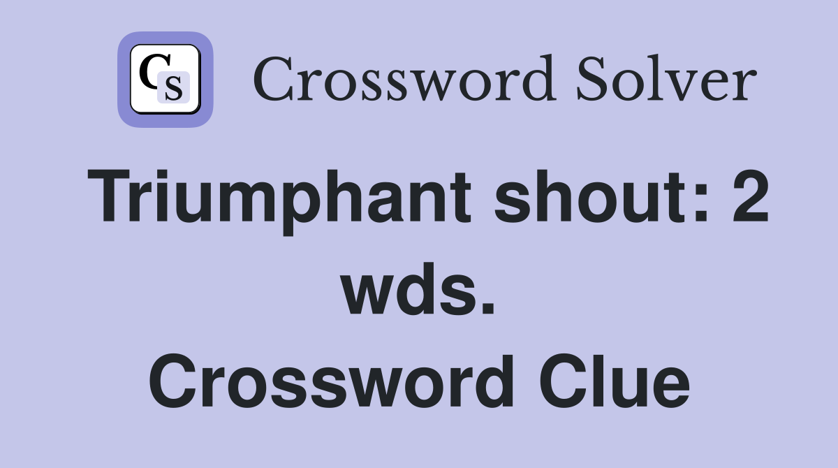 Triumphant shout: 2 wds. Crossword Clue