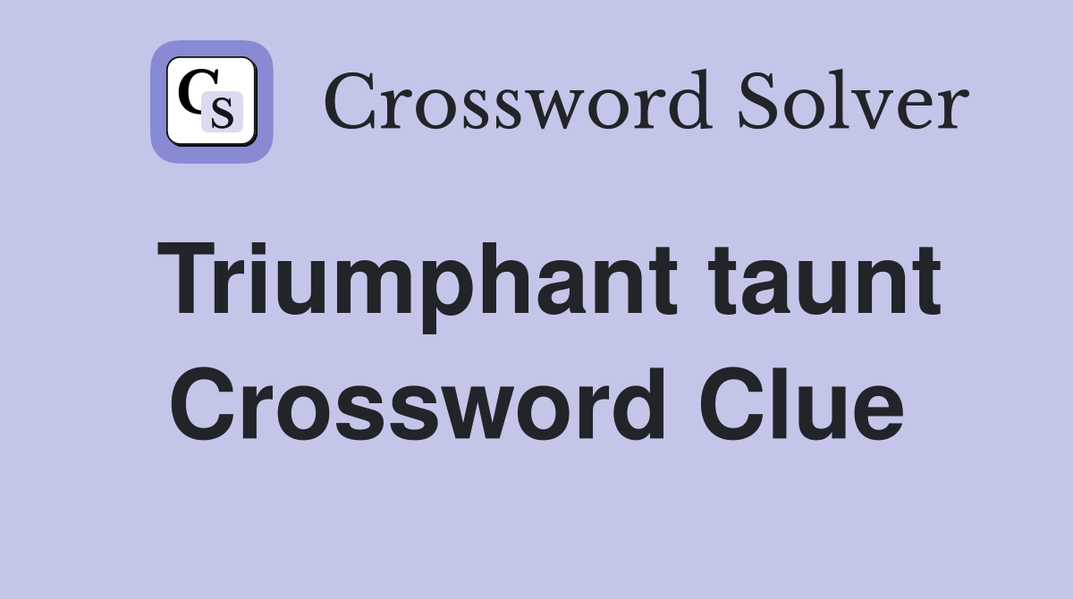 Triumphant taunt Crossword Clue