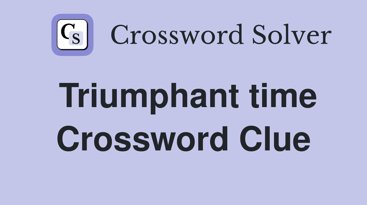 Triumphant time Crossword Clue