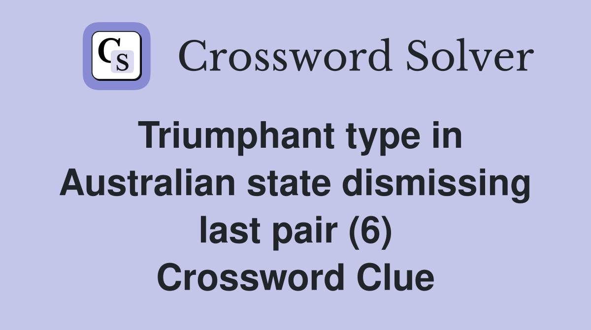 Triumphant type in Australian state dismissing last pair (6) Crossword Clue