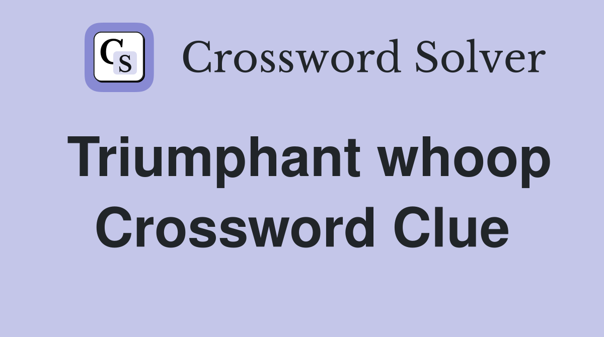 Triumphant whoop Crossword Clue Answers Crossword Solver