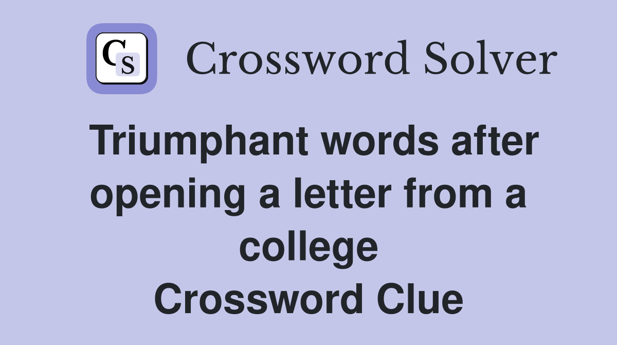 Triumphant words after opening a letter from a college Crossword Clue