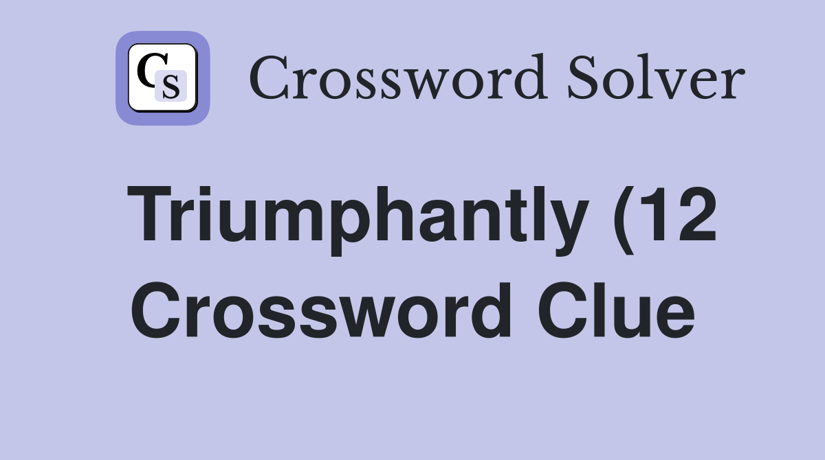 Triumphantly (12) Crossword Clue Answers Crossword Solver Triumphantly (12) Crossword Clue Answers Crossword Solver