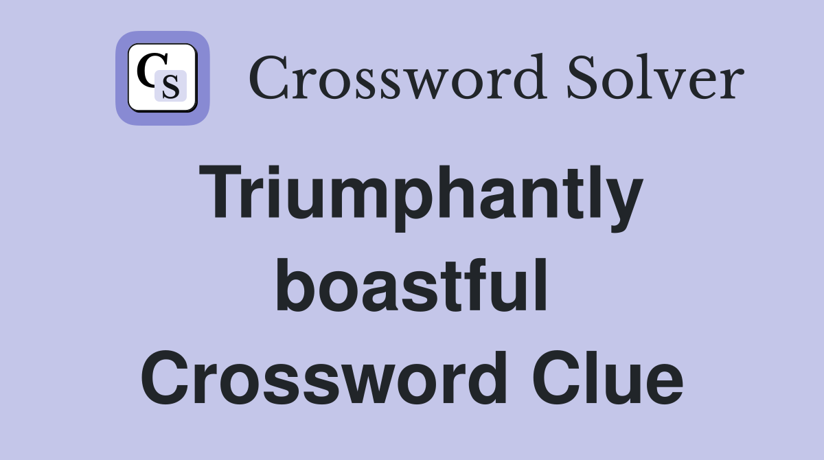 Triumphantly boastful Crossword Clue