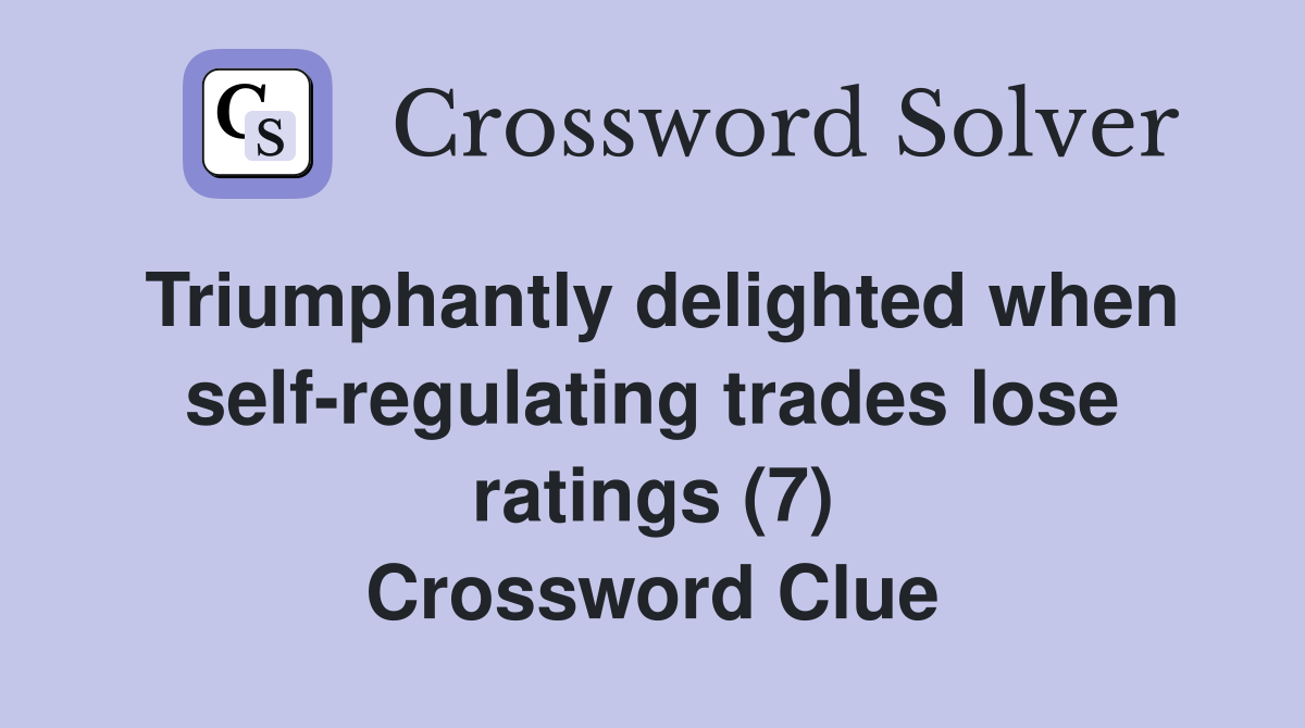 Triumphantly delighted when self-regulating trades lose ratings (7) Crossword Clue