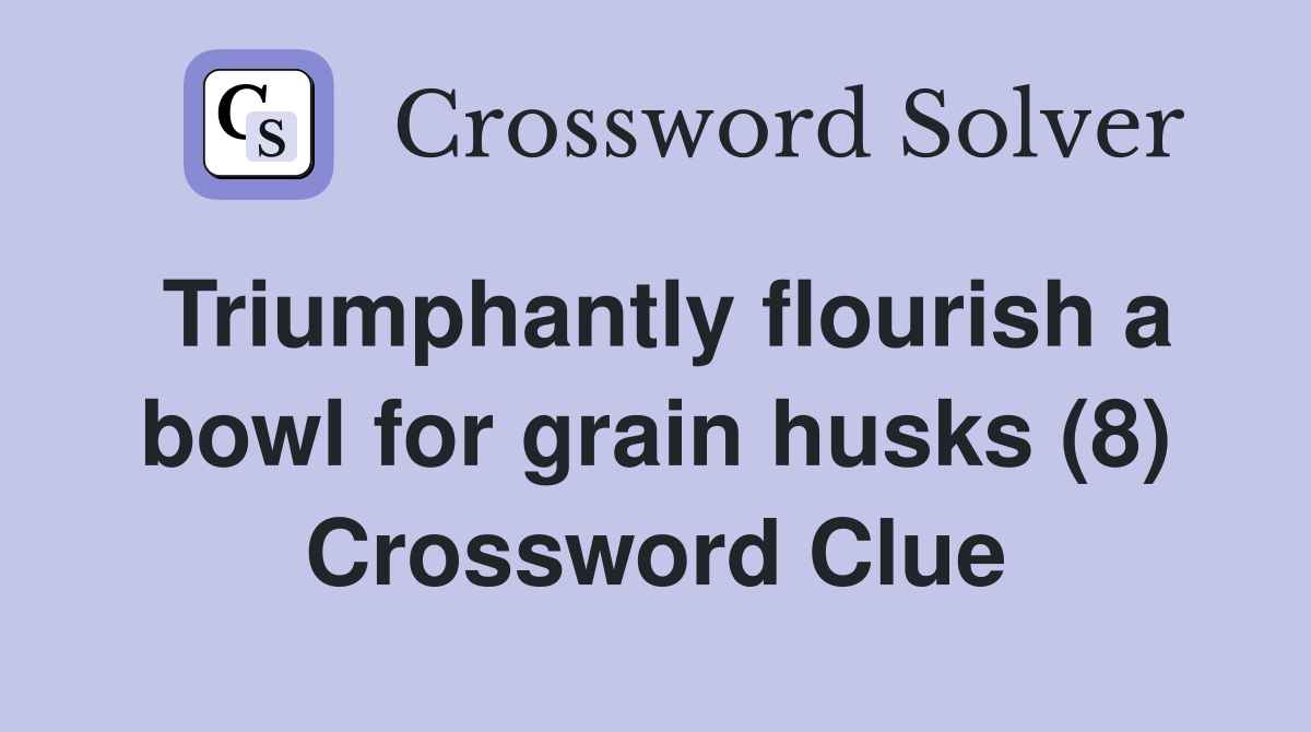 Triumphantly flourish a bowl for grain husks (8) Crossword Clue