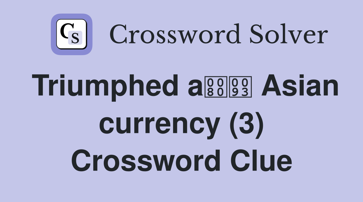 Triumphed a Asian currency (3) Crossword Clue Answers Crossword Solver