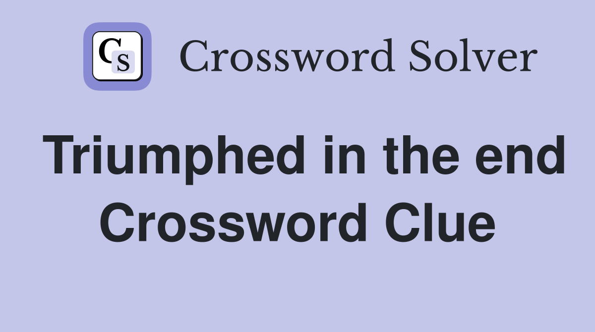 Triumphed in the end Crossword Clue