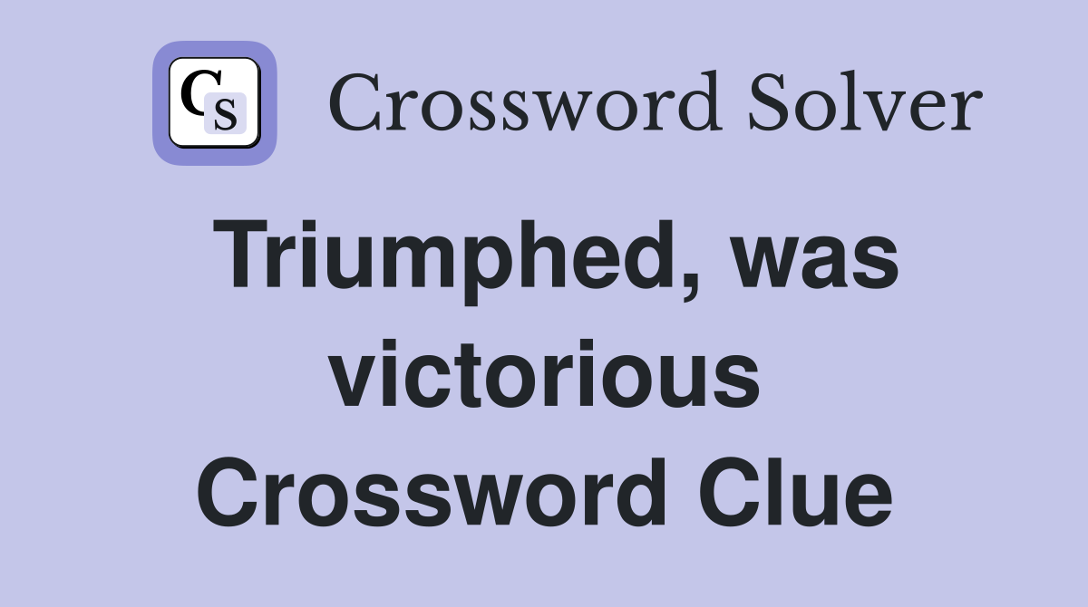Triumphed, was victorious Crossword Clue