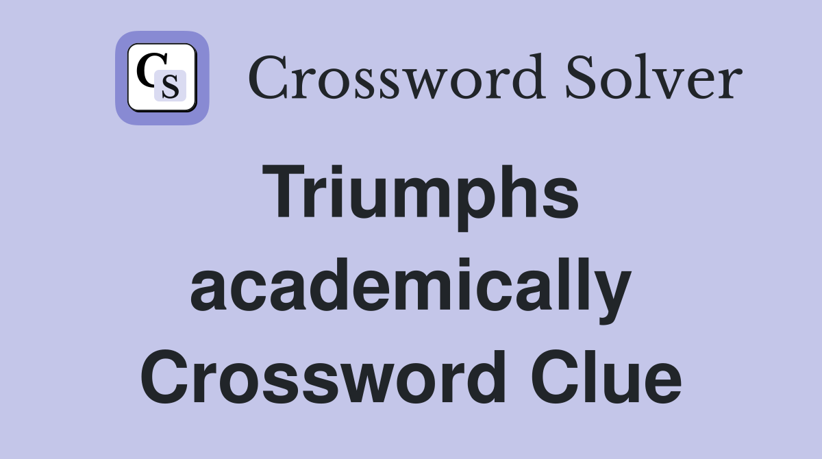 Triumphs academically Crossword Clue