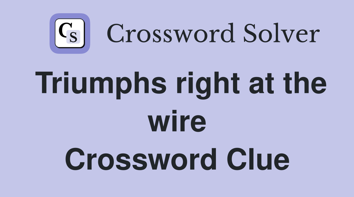 Triumphs right at the wire Crossword Clue
