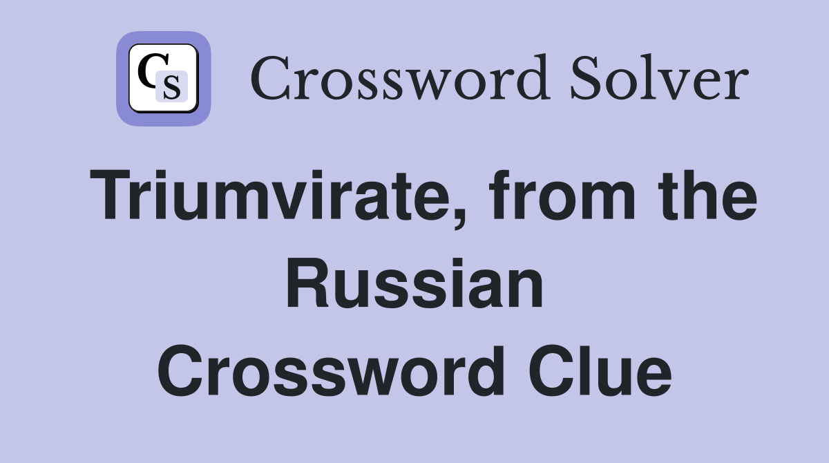 Triumvirate, from the Russian Crossword Clue