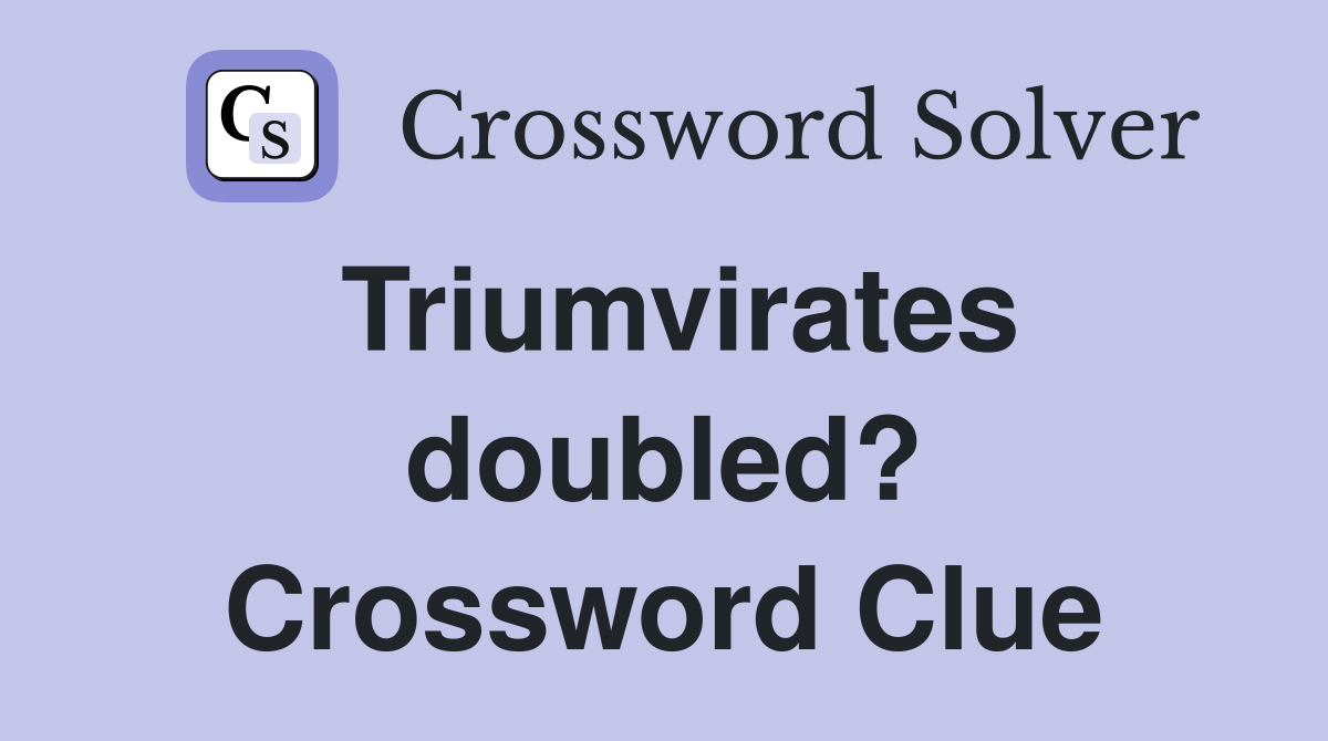Triumvirates doubled? Crossword Clue