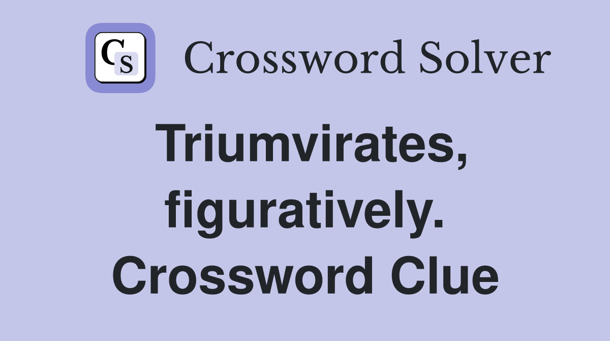 Triumvirates, figuratively. Crossword Clue