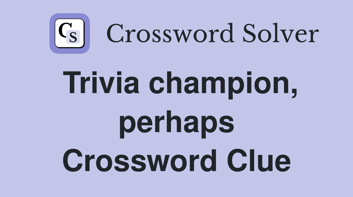 Trivia champion, perhaps Crossword Clue