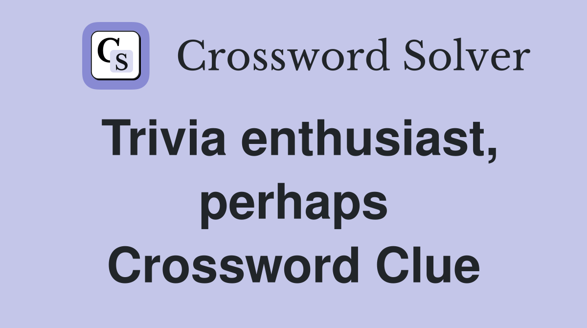 Trivia enthusiast, perhaps Crossword Clue