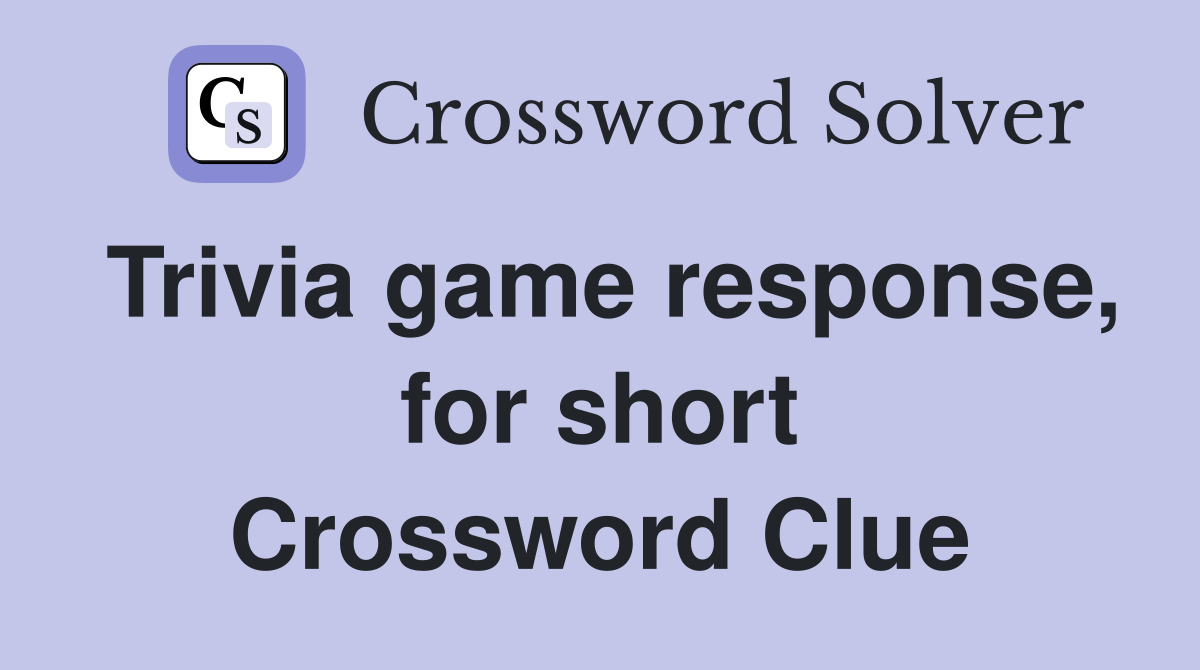 Trivia game response, for short Crossword Clue