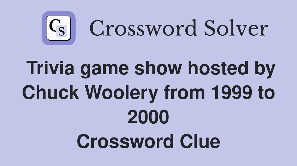 Trivia game show hosted by Chuck Woolery from 1999 to 2000 Crossword Clue