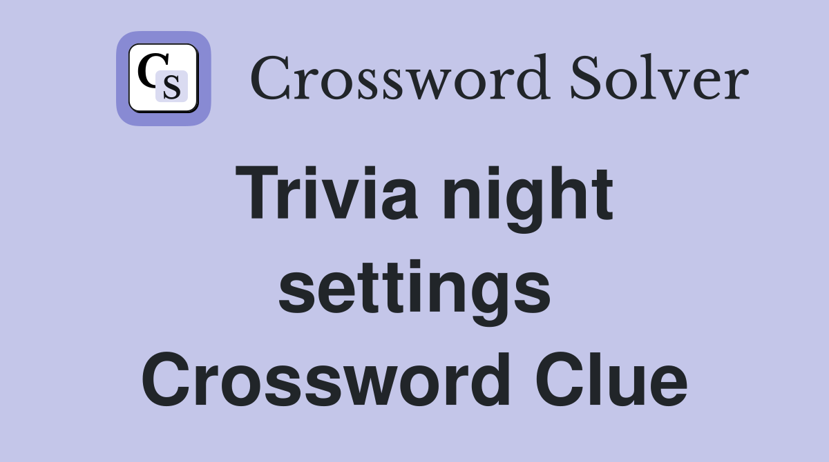 Trivia night settings Crossword Clue